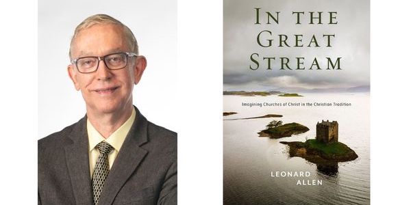 In the Great Stream: Imagining Churches of Christ in the Christian Tradition Dr. Leonard Allen (Lipscomb Dean of the College of Bible)