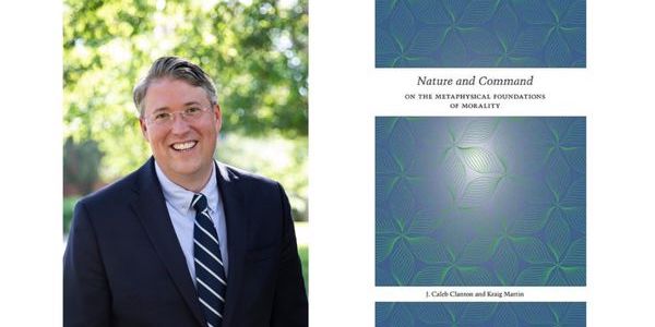 Nature and Command: On the Metaphysical Foundations of Morality Dr. J. Caleb Clanton (Lipscomb Research Professor in Philosophy) and Dr. Kraig Martin University of Tennessee Press, 2022