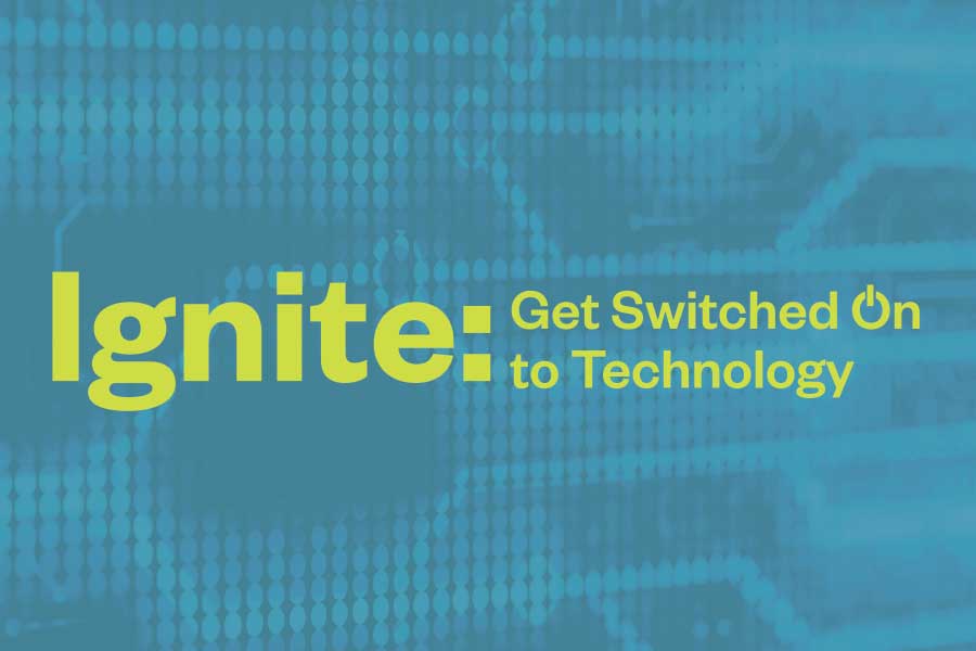 Ignite: Get Switched On to Technology